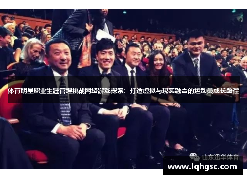 体育明星职业生涯管理挑战网络游戏探索：打造虚拟与现实融合的运动员成长路径