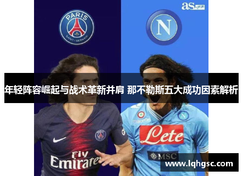 年轻阵容崛起与战术革新并肩 那不勒斯五大成功因素解析