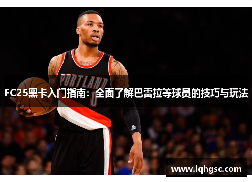 FC25黑卡入门指南：全面了解巴雷拉等球员的技巧与玩法