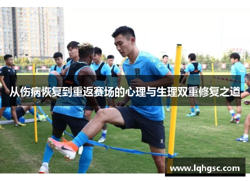 从伤病恢复到重返赛场的心理与生理双重修复之道