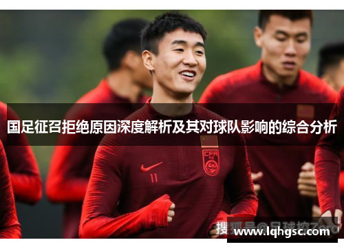 国足征召拒绝原因深度解析及其对球队影响的综合分析