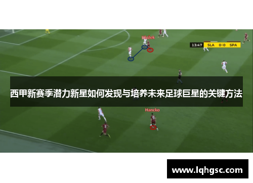 西甲新赛季潜力新星如何发现与培养未来足球巨星的关键方法