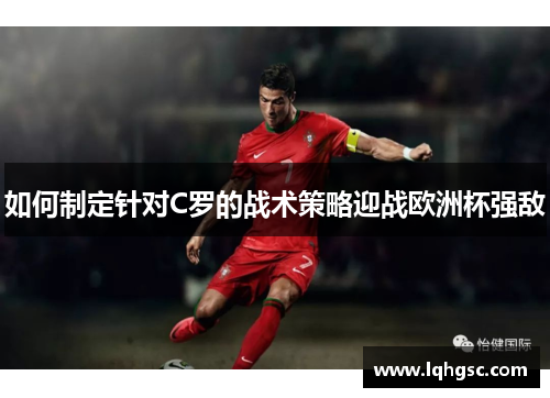 如何制定针对C罗的战术策略迎战欧洲杯强敌 如何制定针对C罗的战术策略迎战欧洲杯强敌