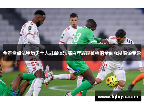 全景盘点法甲历史十大冠军俱乐部百年辉煌征程的全面深度解读专题 全景盘点法甲历史十大冠军俱乐部百年辉煌征程的全面深度解读专题