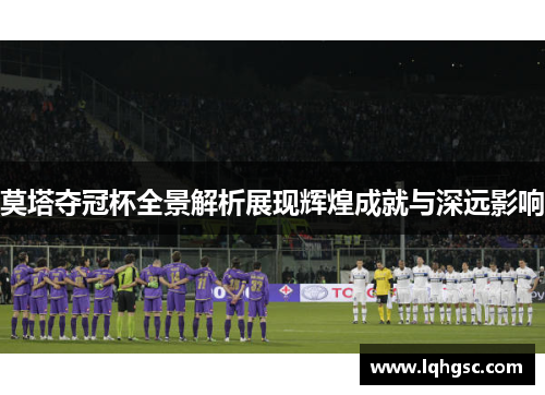 莫塔夺冠杯全景解析展现辉煌成就与深远影响