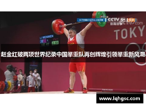 赵金红破两项世界纪录中国举重队再创辉煌引领举重新风潮
